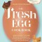 The Fresh Egg Cookbook: From Chicken to Kitchen, Recipes for Using Eggs from Farmers&#039; Markets, Local Farms, and Your Own Backyard
