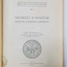 MICHELET SI ROMANII - STUDIU DE LITERATURA COMPARATA de ION BREAZU , 1935 , DEDICATIE *