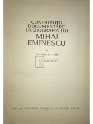 Augustin Z. N. Pop - Contribuții documentare la biografia lui Eminescu (editia 1962) foto