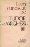 Cumpara ieftin L-am Cunoscut Pe Tudor Arghezi - Culegere De Evocari Alcatuita De Nicolae Dragos