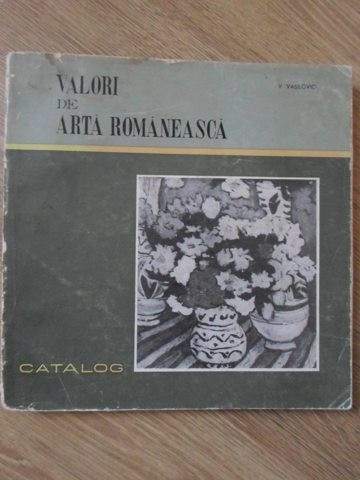 VALORI DE ARTA ROMANEASCA. CATALOG, ACHIZITII DIN ULTIMELE DOUA DECENII 1951-1970-V. VASILOVICI-234662