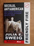 Julia E. Sweig - Friendly fire. Secolul antiamerican