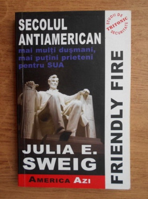 Julia E. Sweig - Friendly fire. Secolul antiamerican foto