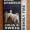 Julia E. Sweig - Friendly fire. Secolul antiamerican