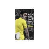 Half Man, Half Bike: The Life of Eddy Merckx, Cycling&#039;s Greatest Champion