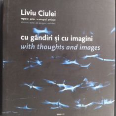 ALBUM LIVIU CIULEI:REGIZOR/ACTOR/SCENOGRAF/ARHITECT CU GANDIRI SI CU IMAGINI2009