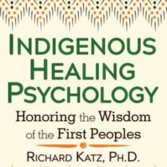 Indigenous Healing Psychology: Honoring the Wisdom of the First Peoples