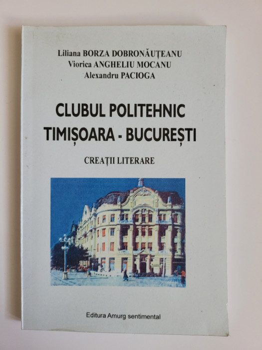 Clubul Politehnic Timisoara-Bucuresti. Creatii Literare, Ed. Amurg, 2008