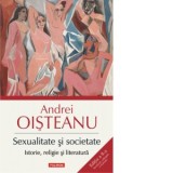 Sexualitate si societate. Istorie, religie si literatura. Editia a II-a. Revazuta, adaugita si ilustrata - Andrei Oisteanu