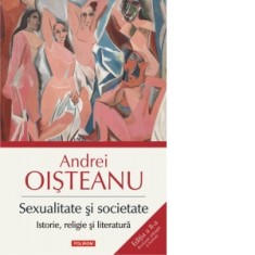 Sexualitate si societate. Istorie, religie si literatura. Editia a II-a. Revazuta, adaugita si ilustrata - Andrei Oisteanu