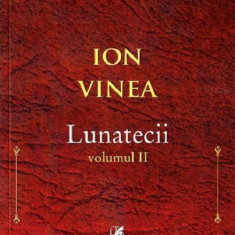 Lunatecii. Volumul II | Ion Vinea