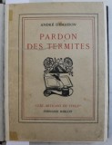 PARDON DES TERMITES par ANDRE DEMAISON , EXEMPLAR NUMEROTAT 719 DIN 1000 PE HARTIE VELINA MONTGOLFIER * , 1939