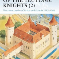 Crusader Castles of the Teutonic Knights (2): The Stone Castles of Latvia and Estonia 1185 1560