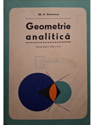 Gh. D. Simionescu - Geometrie analitica - Manual pentru clasa a XI-a (Editia: 1978) foto