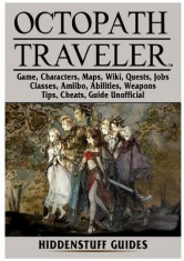 Octopath Traveler Game, Characters, Maps, Wiki, Quests, Jobs, Classes, Amiibo, Abilities, Weapons, Tips, Cheats, Guide Unofficial foto