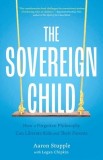 The Sovereign Child: How a Forgotten Philosophy Can Liberate Kids and Their Parents
