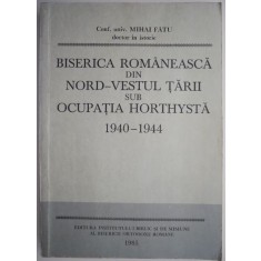 Biserica romaneasca din nord-vestul tarii sub ocupatia Horthysta (1940-1944) &ndash; Mihai Fatu (putin uzata)