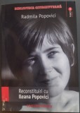 RADMILA POPOVICI: RECONSTITUIRI CU ILEANA POPOVICI (prima editie, 2020) [DEDICATIE / AUTOGRAF ILEANA POPOVICI PT VALERIAN SAVA]