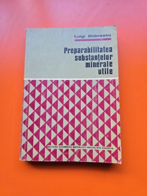Preparabilitatea substanțelor minerale utile - Luigi Dobrescu foto