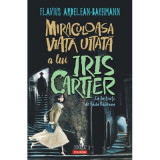 Miraculoasa viata uitata a lui Iris Cartier - Flavius Ardelean-Bachmann
