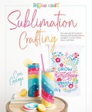 Sublimation Crafting: The Ultimate DIY Guide to Printing and Pressing Vibrant Tumblers, T-Shirts, Home D