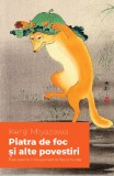 Piatra de foc si alte povestiri - Kenji Miyazawa - Alice Books