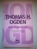 Arta psihanalizei: visarea viselor nevisate si a strigatelor intrerupte - Thomas H. Ogden