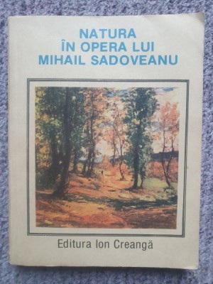 NATURA IN OPERA LUI MIHAIL SADOVEANU-ION BALU, Ed Ion Creanga 1987, 190 pagini foto
