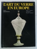 L ' ART DU VERRE EN EUROPE par OLGA DRAHOTOVA , 1987 * CATALOG DE EXPOZITIE BOGAT ILUSTRAT