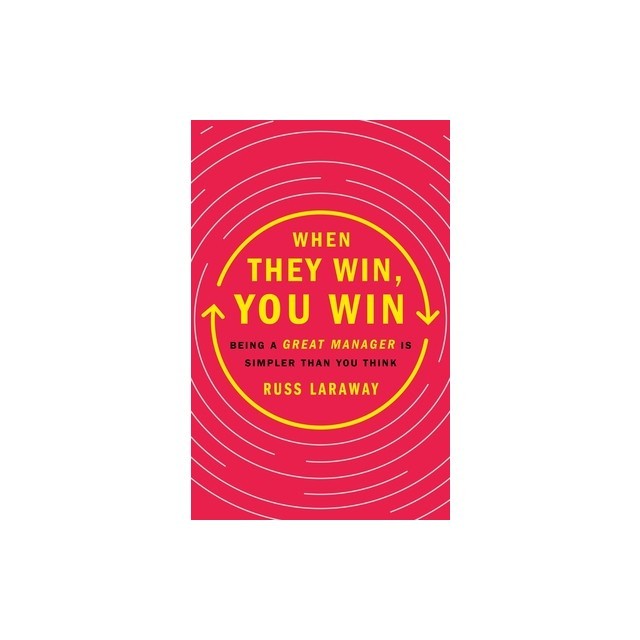 When They Win, You Win: Being a Great Manager Is Simpler Than You Think