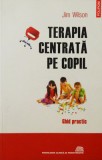 Jim WIlson &ndash; Terapia centrata pe copil (ghid practic, psihoterapie)