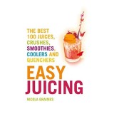 Cumpara ieftin Easy Juicing : The Best 100 Juices, Crushes, Smoothies, Coolers and Quenchers