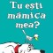 Tu Esti Mamica Mea?, P.D. Eastman - Editura Art