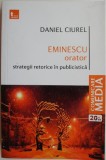 Eminescu Orator: Strategii Retorice &icirc;n Publicistica de Daniel Ciurel - Carte Nouă/Anticariat