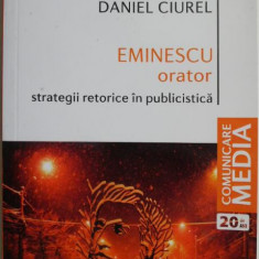 Eminescu orator. Strategii retorice in publicistica – Daniel Ciurel