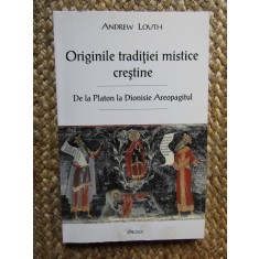 ANDREW LOUTH, ORIGINILE TRADITIEI MISTICE CRESTINE. DE LA PLATON LA DIONISIE...