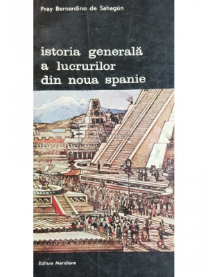 Fray Bernardino de Sahagun - Istoria generala a lucrurilor din noua Spanie (editia 1989) foto