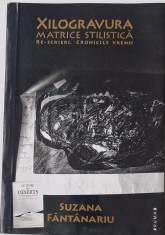 Suzana Fantanaru - Xilogravura. Matrice Stilistica . Cronicile vremii _ carte studii literare grafica _ dedicatie si semnatra autoarei _ Ed. Brumar