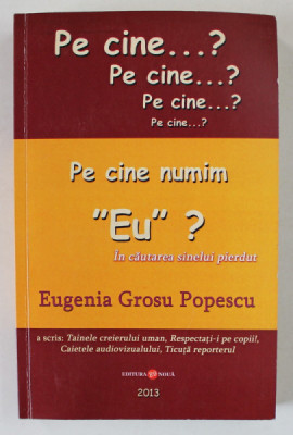 PE CINE NUMIM &amp;#039; EU &amp;#039; ? , IN CAUTAREA SINELUI PIERDUT de EUGENIA GROSU POPESCU , 2013 foto