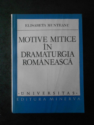 ELISABETA MUNTEANU - MOTIVE MITICE IN DRAMATURGIA ROMANEASCA foto