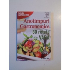ANOTIMPURI GASTRONOMICE , 80 RETETE DE VARA de PATRICIA POP , 2013