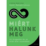 Mi&eacute;rt halunk meg - Az &ouml;reged&eacute;s &eacute;s az &ouml;r&ouml;k &eacute;let nyom&aacute;ban - Venki Ramakrishnan
