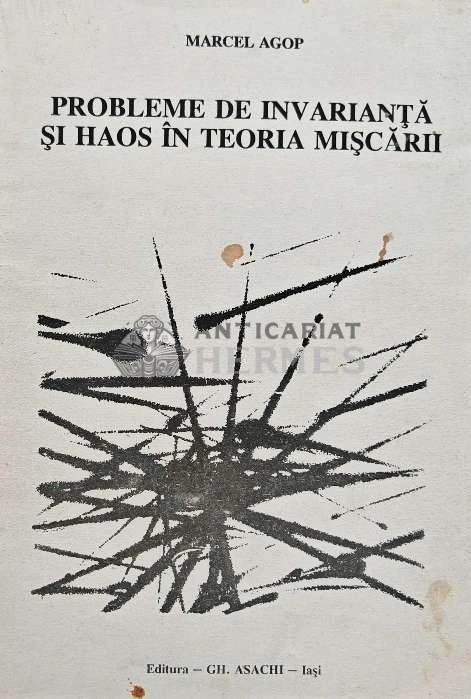 Probleme de invarianta si haos in teoria miscarii - 1992 - Marcel Agop (AE109)