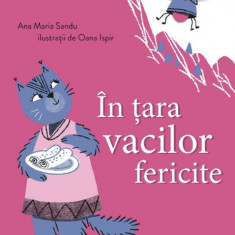 In tara vacilor fericite – Ana Maria Sandu (Ilustratii de Oana Ispir)