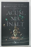 ACUM MA INALT , SAGA CUCERATORULUI , PARTEA A II - A de KIERSTEN WHITE , 2018