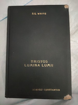 HRISTOS LUMINA LUMII-E. G. WHITE, TRADUCERE DE D. FLOREA-1938-AA. foto