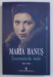 MARIA BANUS - INSEMNARILE MELE , 1927 - 1944 , 2014