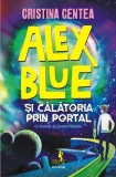 Alex Blue şi călătoria prin portal - Cristina Centea