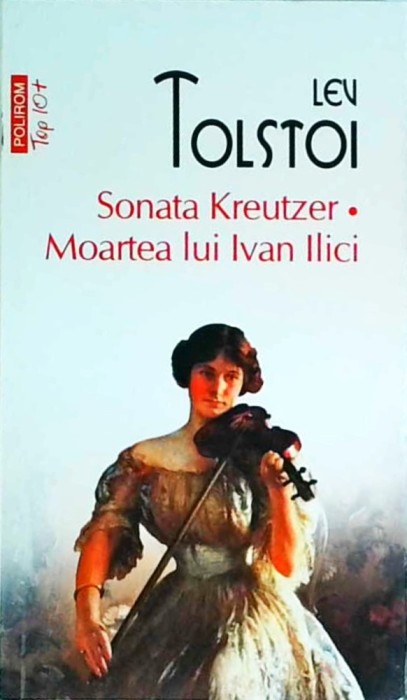 Lev Tolstoi - Sonata Kreutzer. Moartea lui Ivan Ilic