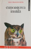 Carte Cunoasterea inutila Jean-Francois Revel Carti Beletristica Anticariat Stare Buna